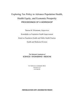 Exploring Tax Policy to Advance Population Health, Health Equity, and Economic Prosperity: Proceedings of a Workshop by National Academies of Sciences Engineeri