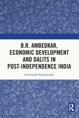 B.R. Ambedkar, Economic Development and Dalits in Post-Independence India by Nancharaiah, Gummadi