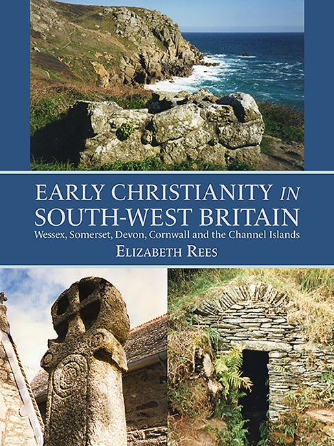 Early Christianity in South-West Britain: Wessex, Somerset, Devon, Cornwall and the Channel Islands by Rees, Elizabeth