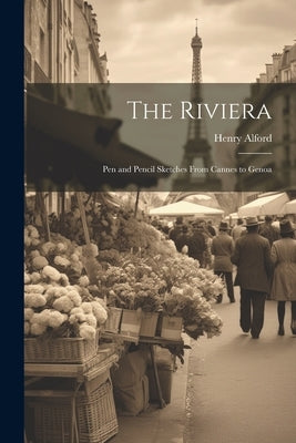 The Riviera: Pen and Pencil Sketches From Cannes to Genoa by Alford, Henry