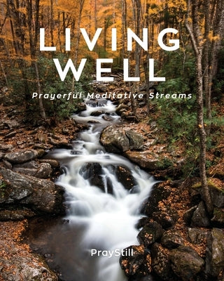 Living Well: Prayerful Meditative Streams by Eighmy, Will
