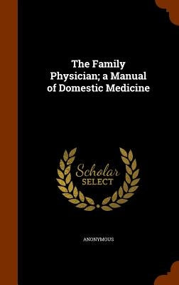 The Family Physician; a Manual of Domestic Medicine by Anonymous