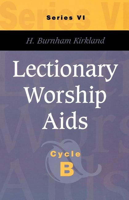 Lectionary Worship AIDS, Series VI, Cycle B by Kirkland, H. Burnham