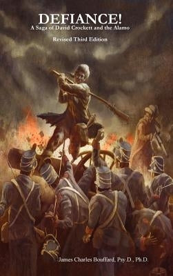 DEFIANCE! A Saga of David Crockett and the Alamo - Revised Third Edition by Bouffard, Psy D.