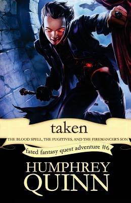 Taken (the Blood Spell, the Fugitives, and the Firemancer's Son) by Quinn, Humphrey