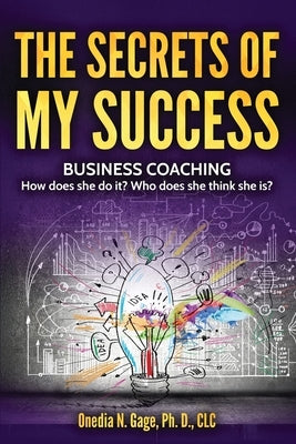The Secrets of My Success: Personal and Business Coaching by Gage, Ph. D. CLC