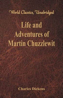 Life And Adventures Of Martin Chuzzlewit (World Classics, Unabridged) by Dickens, Charles