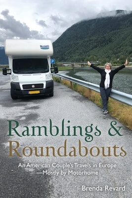 Ramblings and Roundabouts: An American Couple's Travels in Europe -- Mostly by Motorhome by Revard, Brenda