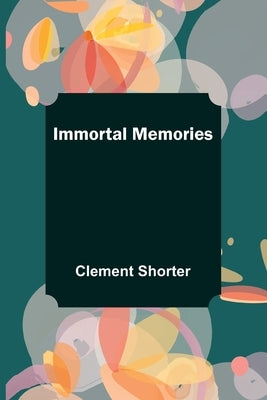 Immortal Memories by Shorter, Clement
