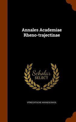Annales Academiae Rheno-trajectinae by Hoogeschool, Utrechtsche