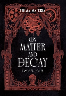 Prima Materia: On Matter And Decay, Book 1 by Bones, Lance W.