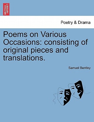 Poems on Various Occasions: Consisting of Original Pieces and Translations. by Bentley, Samuel