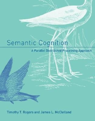 Semantic Cognition: A Parallel Distributed Processing Approach by Rogers, Timothy T.