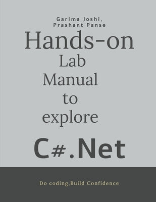 Hands on Lab Manual to explore C# .Net: Do coding-Build confidence by Garima Joshi