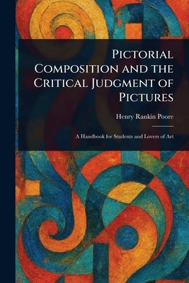 Pictorial Composition and the Critical Judgment of Pictures by Poore, Henry Rankin