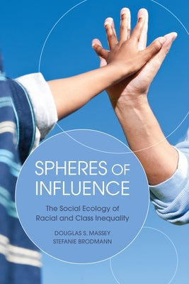 Spheres of Influence: The Social Ecology of Racial and Class Inequality by Massey, Douglas S.