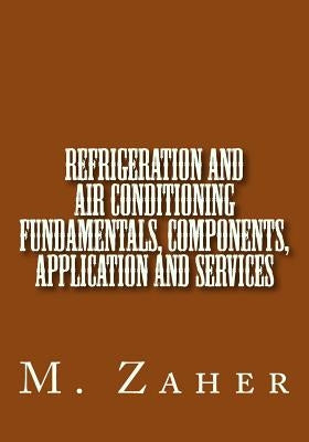 Refrigeration and Air Conditioning Fundamentals, Components, Application and Ser by Zaher, M. a.