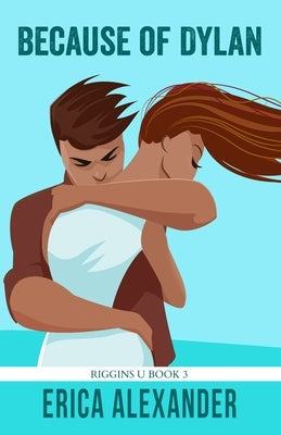 Because of Dylan: A forbidden student teacher slow burn romance by Alexander, Erica