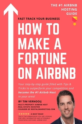 How to Make a Fortune on Airbnb: Your step-by-step guide filled with Tips & Tricks to outperform your competition and become the #1 Airbnb host in you by Vernooij, Tim