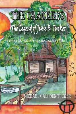The Crackers: The Legend of Jessie B. Tucker by Tucker, Michael Calhoun
