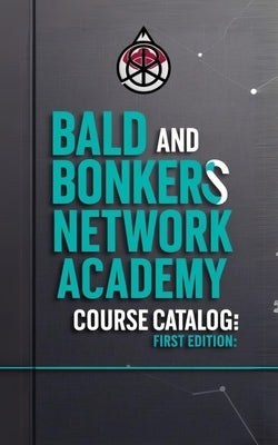 Bald and Bonkers Network Academy Course Catalog: First Edition by Frandsen, Dakota