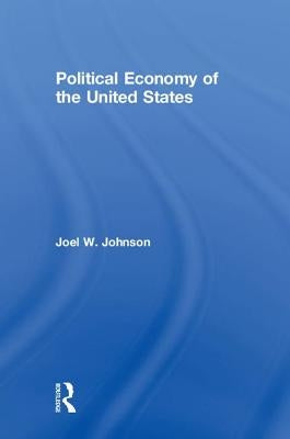 Political Economy of the United States by Johnson, Joel W.