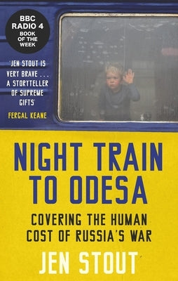 Night Train to Odesa: Covering the Human Cost of Russia's War by Stout, Jen