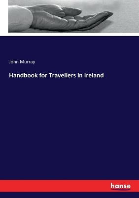 Handbook for Travellers in Ireland by Murray, John