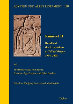 Kinneret II: Results of the Excavations at Tell El-'Oreme, 1994-2008: Vol. 1: The Bronze Age, Iron Age II, Post-Iron Age Periods, and Other Studies by Pakkala, Juha