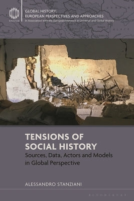Tensions of Social History: Sources, Data, Actors and Models in Global Perspective by Stanziani, Alessandro