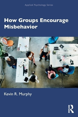 How Groups Encourage Misbehavior by Murphy, Kevin R.
