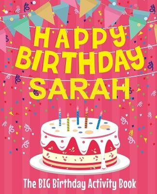 Happy Birthday Sarah - The Big Birthday Activity Book: (Personalized Children's Activity Book) by Birthdaydr