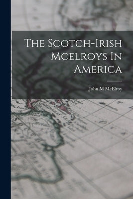 The Scotch-irish Mcelroys In America by M, McElroy John