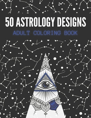 50 Astrology Designs: Adult Coloring Book - Over 50 coloring pages to color. by Page, Kyle