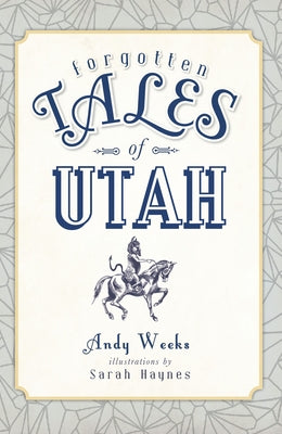 Forgotten Tales of Utah by Weeks, Andy