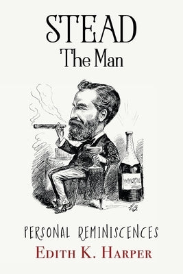 Stead: The Man: Personal Reminiscences by Harper, Edith K.