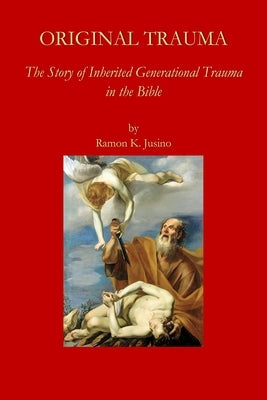 Original Trauma: The Story of Inherited Generational Trauma in the Bible by Jusino, Ramon K.