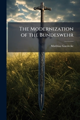 The Modernization of the Bundeswehr by Goedecke, Matthias