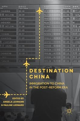 Destination China: Immigration to China in the Post-Reform Era by Lehmann, Angela