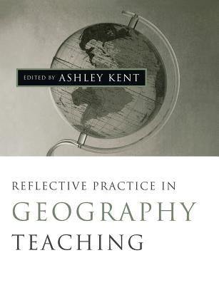 Reflective Practice in Geography Teaching by Kent, Ashley