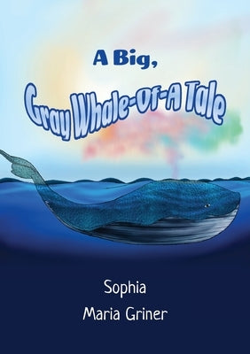A Big, Gray Whale-Of-A Tale by Griner, Sophia Maria
