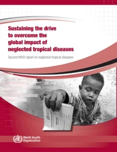 Sustaining the Drive to Overcome the Global Impact of Neglected Tropical Diseases: Second Who Report on Neglected Tropical Diseases by World Health Organization