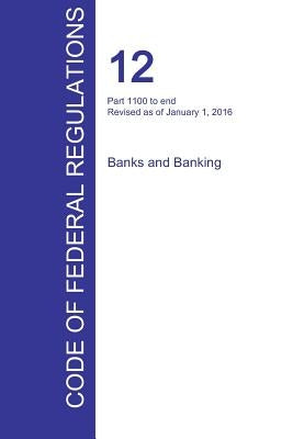 CFR 12, Part 1100 to end, Banks and Banking, January 01, 2016 (Volume 10 of 10) by Office of the Federal Register (Cfr)