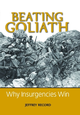 Beating Goliath: Why Insurgencies Win by Record, Jeffrey