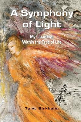 A Symphony of Light: My Journeys Within the Tree of Life by Birkhahn, Talya