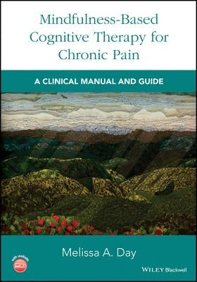 Mindfulness-Based Cognitive Therapy for Chronic Pain: A Clinical Manual and Guide by Day, Melissa A.
