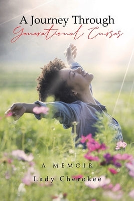 A Journey Through Generational Curses: A Memoir by Cherokee, Lady