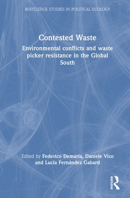 Contested Waste: Environmental conflicts and waste picker resistance in the Global South by DeMaria, Federico