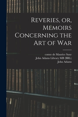 Reveries, or, Memoirs Concerning the art of War by Saxe, Maurice