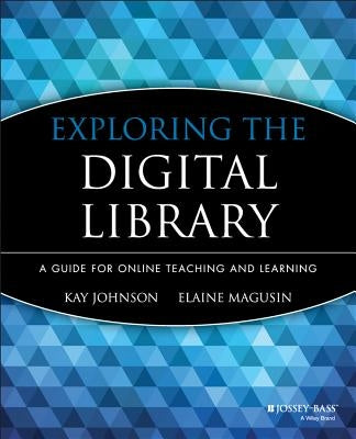 Exploring the Digital Library: A Guide for Online Teaching and Learning by Johnson, Kay